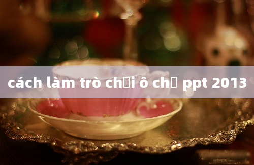 cách làm trò chơi ô chữ ppt 2013