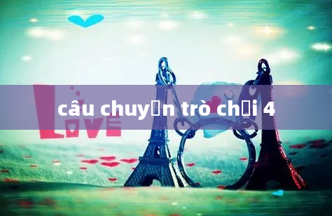 câu chuyện trò chơi 4