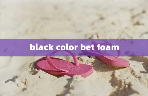 black color bet foam