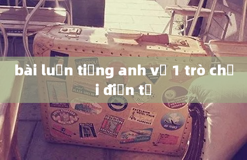 bài luận tiếng anh về 1 trò chơi điện tử