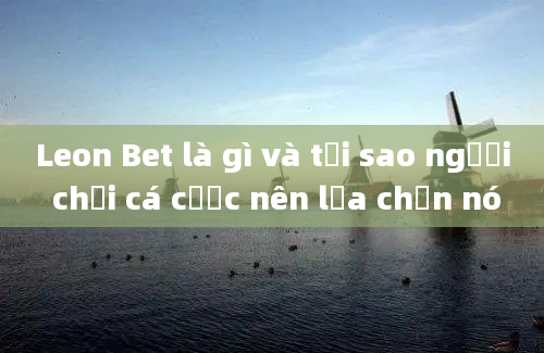 Leon Bet là gì và tại sao người chơi cá cược nên lựa chọn nó