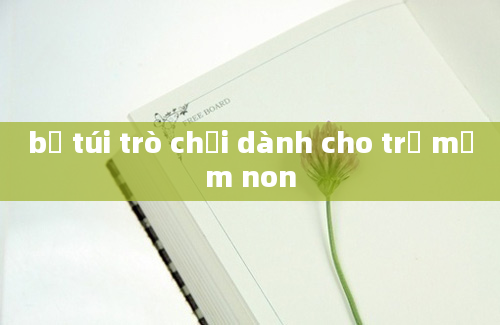 bộ túi trò chơi dành cho trẻ mầm non