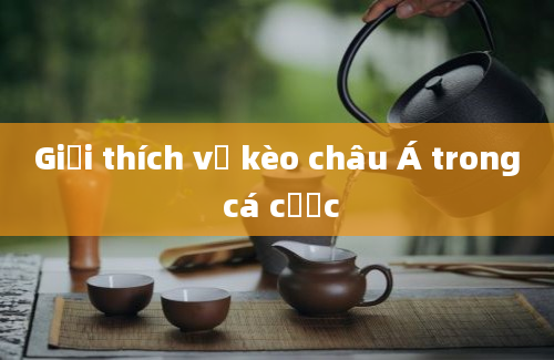 Giải thích về kèo châu Á trong cá cược