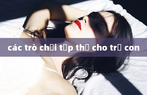 các trò chơi tập thể cho trẻ con