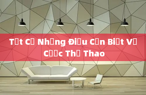 Tất Cả Những Điều Cần Biết Về Cược Thể Thao