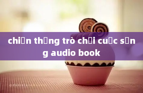 chiến thắng trò chơi cuộc sống audio book