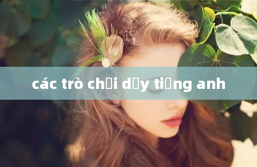 các trò chơi dạy tiếng anh