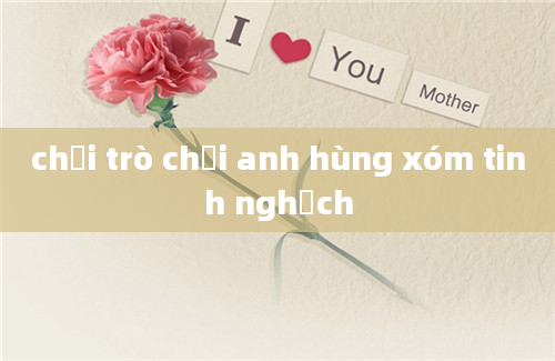 chơi trò chơi anh hùng xóm tinh nghịch