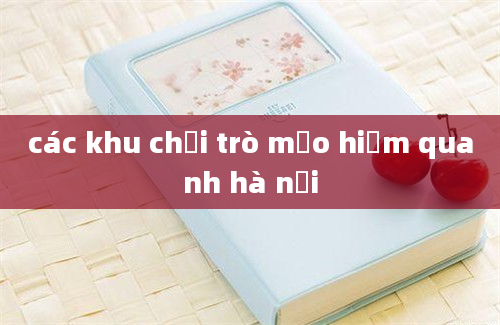 các khu chơi trò mạo hiểm quanh hà nội