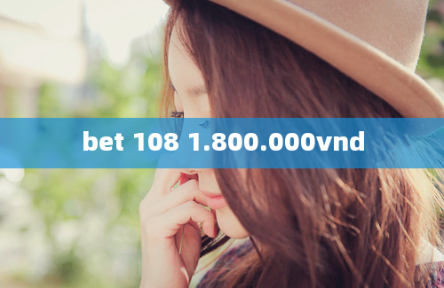 bet 108 1.800.000vnd