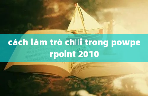 cách làm trò chơi trong powperpoint 2010