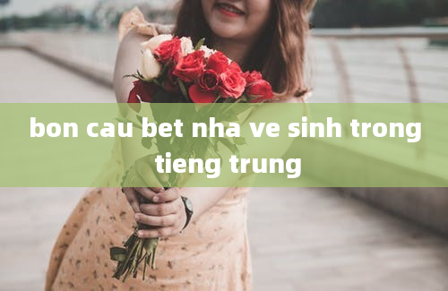 bon cau bet nha ve sinh trong tieng trung