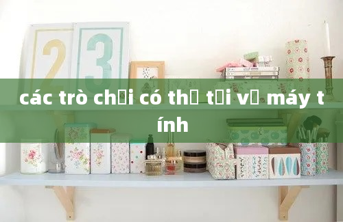 các trò chơi có thể tải về máy tính