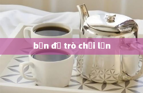 bản đồ trò chơi lớn