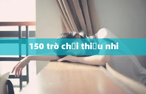 150 trò chơi thiếu nhi