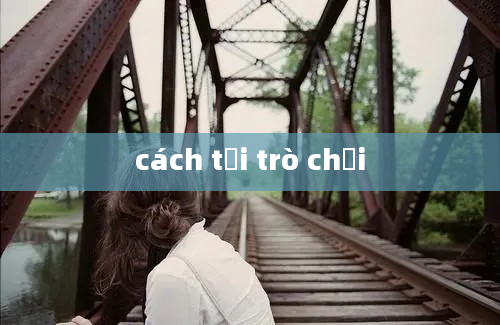 cách tải trò chơi