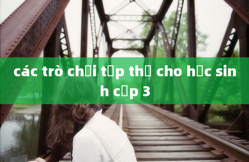 các trò chơi tập thể cho học sinh cấp 3