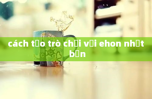 cách tạo trò chơi với ehon nhật bản