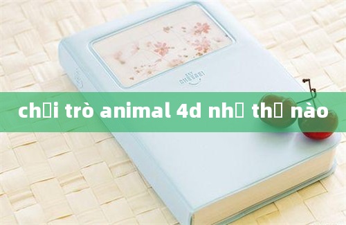 chơi trò animal 4d như thế nào