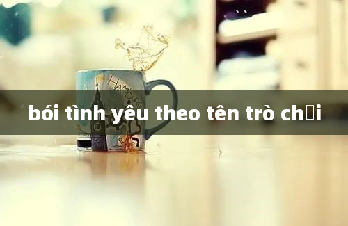 bói tình yêu theo tên trò chơi