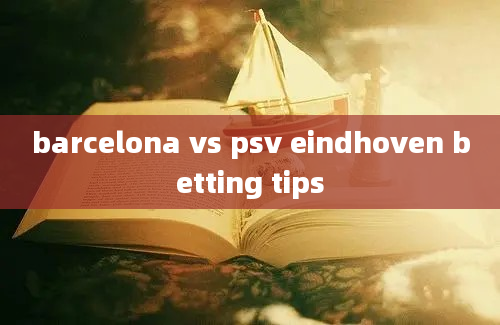 barcelona vs psv eindhoven betting tips