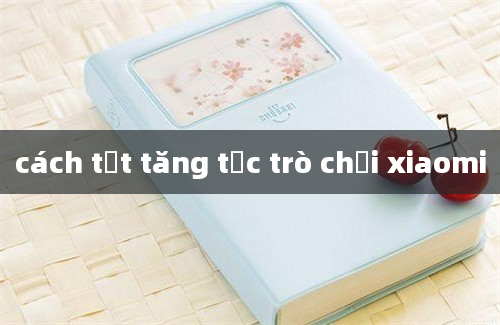 cách tắt tăng tốc trò chơi xiaomi