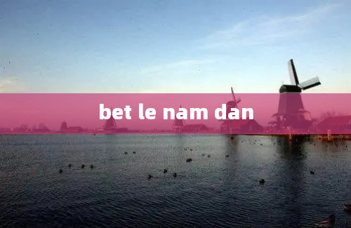 bet le nam dan