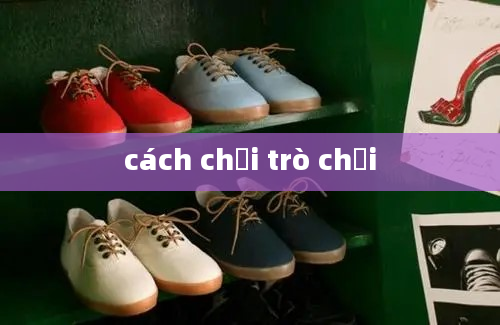 cách chơi trò chơi