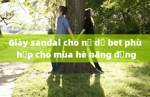 Giày sandal cho nữ dễ bet phù hợp cho mùa hè năng động