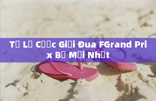 Tỷ Lệ Cược Giải Đua FGrand Prix Bỉ Mới Nhất