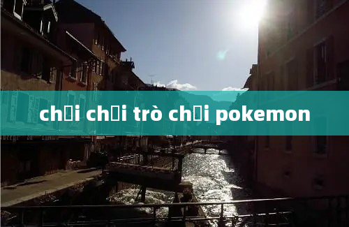 chơi chơi trò chơi pokemon