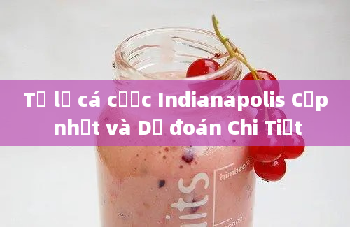 Tỷ lệ cá cược Indianapolis Cập nhật và Dự đoán Chi Tiết