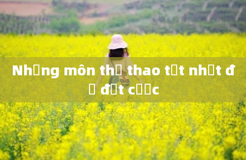 Những môn thể thao tốt nhất để đặt cược