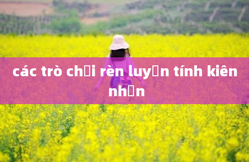 các trò chơi rèn luyện tính kiên nhẫn