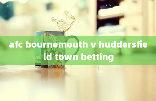 afc bournemouth v huddersfield town betting