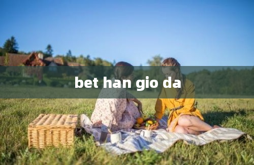 bet han gio da