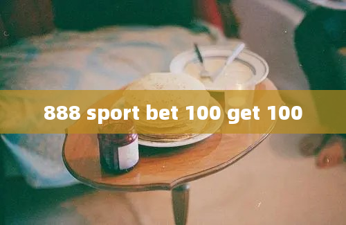 888 sport bet 100 get 100