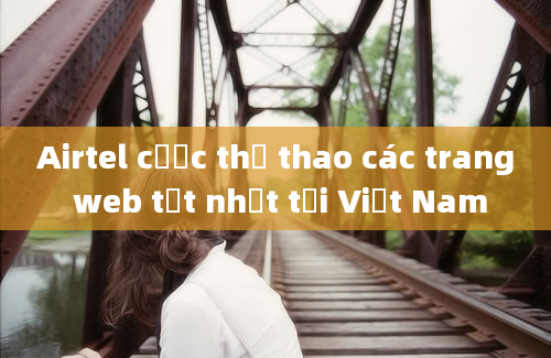 Airtel cược thể thao các trang web tốt nhất tại Việt Nam