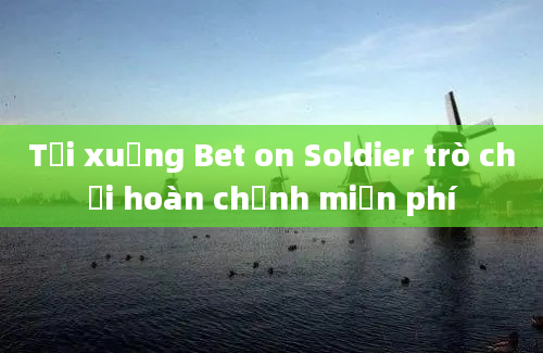 Tải xuống Bet on Soldier trò chơi hoàn chỉnh miễn phí