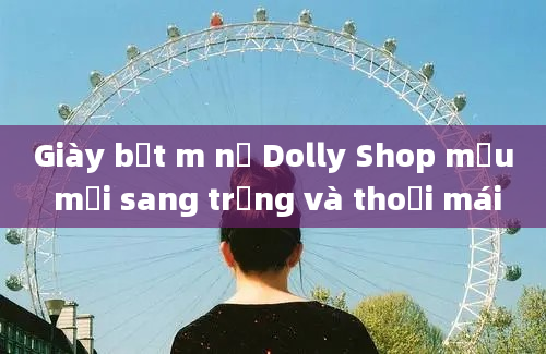 Giày bệt m nữ Dolly Shop mẫu mới sang trọng và thoải mái