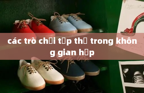 các trò chơi tập thể trong không gian hẹp