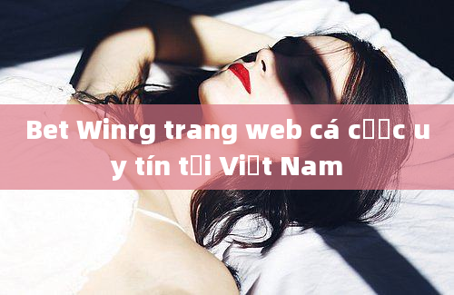 Bet Winrg trang web cá cược uy tín tại Việt Nam