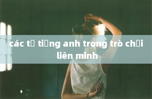 các từ tiếng anh trong trò chơi liên minh