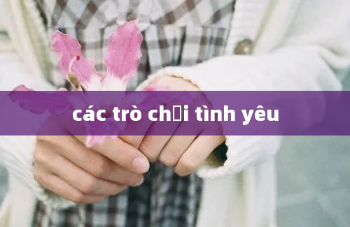 các trò chơi tình yêu