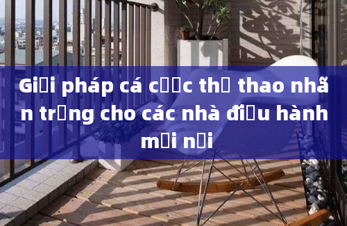 Giải pháp cá cược thể thao nhãn trắng cho các nhà điều hành mới nổi