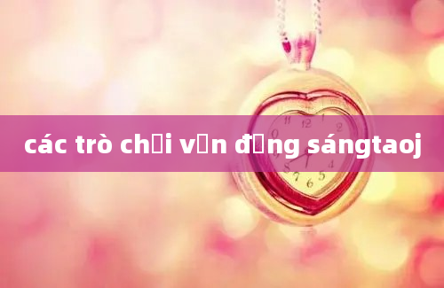 các trò chơi vận động sángtaoj