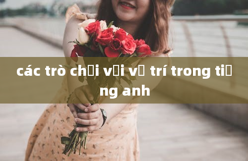 các trò chơi với vị trí trong tiếng anh