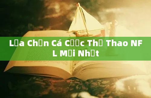 Lựa Chọn Cá Cược Thể Thao NFL Mới Nhất