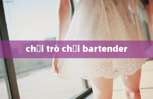 chơi trò chơi bartender