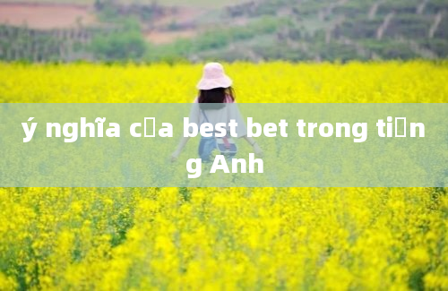 ý nghĩa của best bet trong tiếng Anh